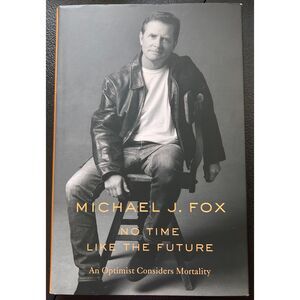 No Time Like the Future: An Optimist Considers Mortality by Michael J. Fox TE6